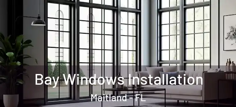  Bay Windows Installation Maitland - FL
