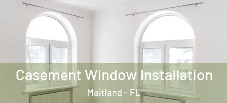  Casement Window Installation Maitland - FL