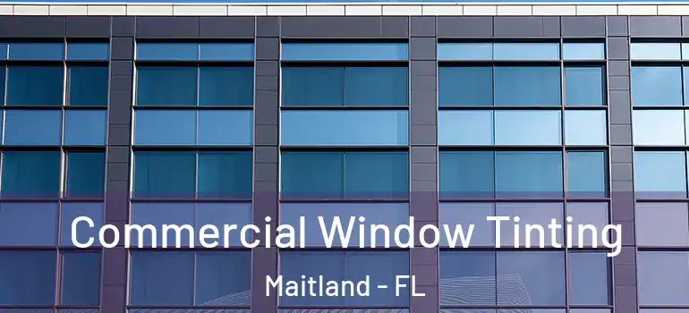  Commercial Window Tinting Maitland - FL
