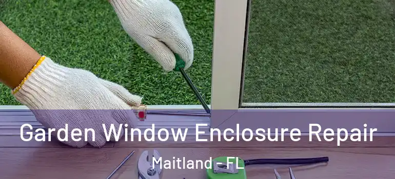  Garden Window Enclosure Repair Maitland - FL