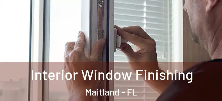  Interior Window Finishing Maitland - FL