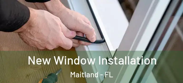  New Window Installation Maitland - FL