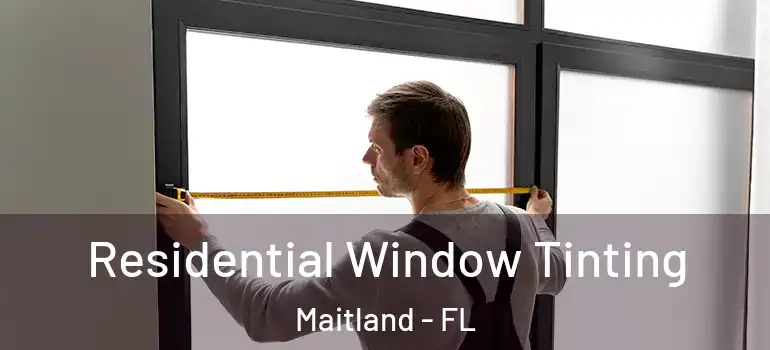  Residential Window Tinting Maitland - FL