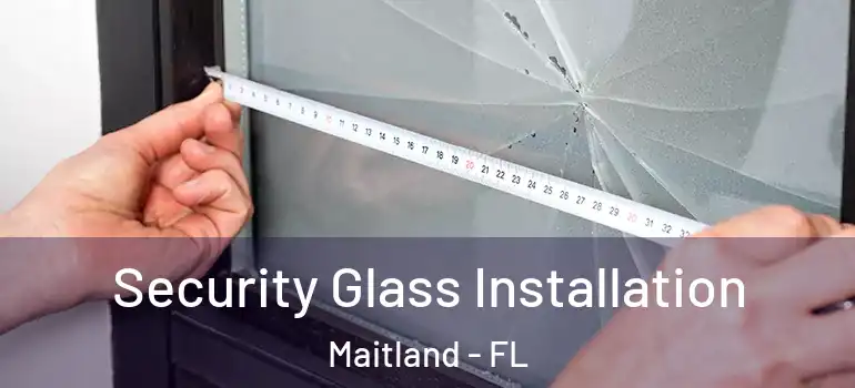  Security Glass Installation Maitland - FL