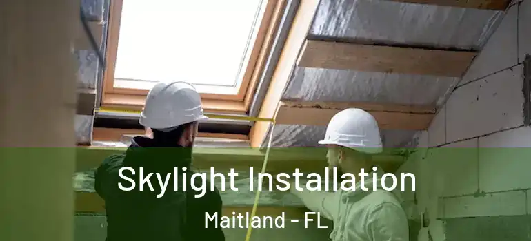  Skylight Installation Maitland - FL
