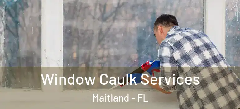  Window Caulk Services Maitland - FL