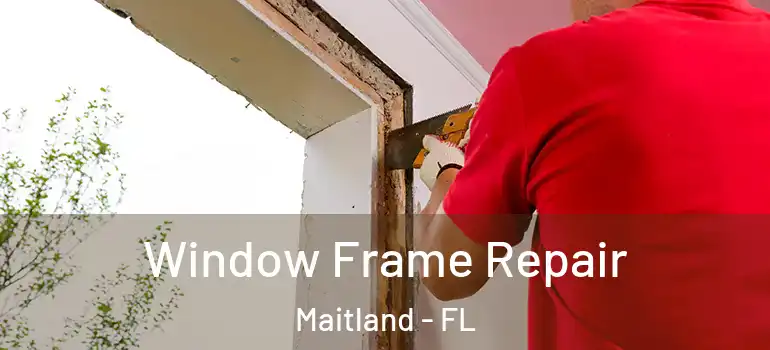  Window Frame Repair Maitland - FL